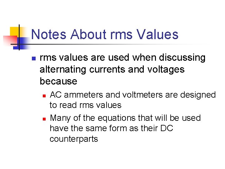 Notes About rms Values n rms values are used when discussing alternating currents and