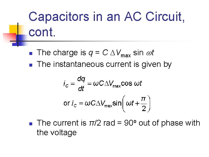 Capacitors in an AC Circuit, cont. n n n The charge is q =