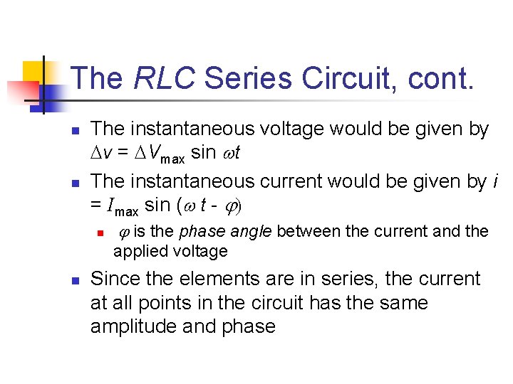 The RLC Series Circuit, cont. n n The instantaneous voltage would be given by