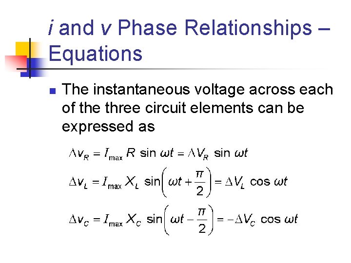 i and v Phase Relationships – Equations n The instantaneous voltage across each of