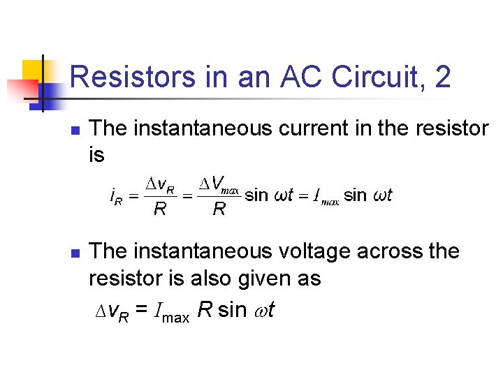 Resistors in an AC Circuit, 2 n n The instantaneous current in the resistor