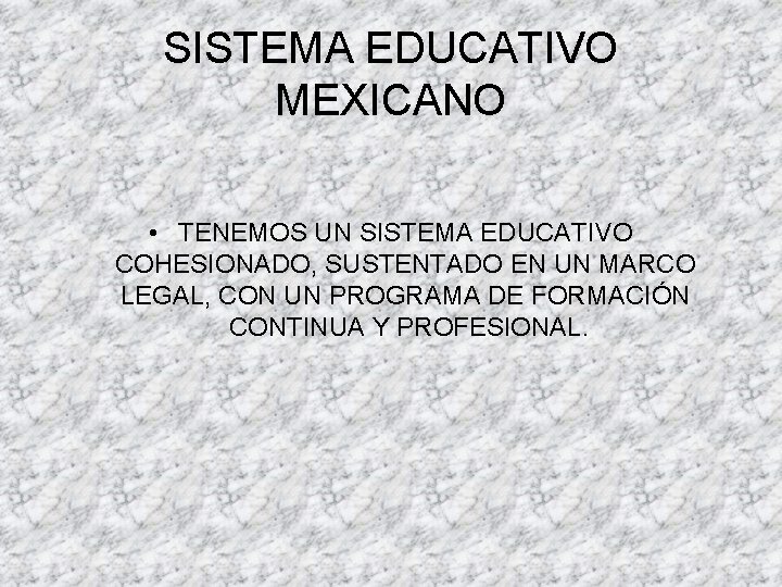 SISTEMA EDUCATIVO MEXICANO • TENEMOS UN SISTEMA EDUCATIVO COHESIONADO, SUSTENTADO EN UN MARCO LEGAL,