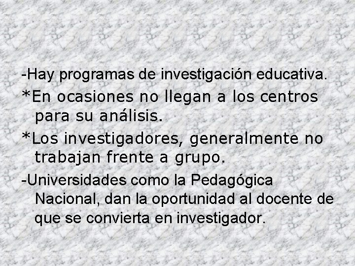 -Hay programas de investigación educativa. *En ocasiones no llegan a los centros para su