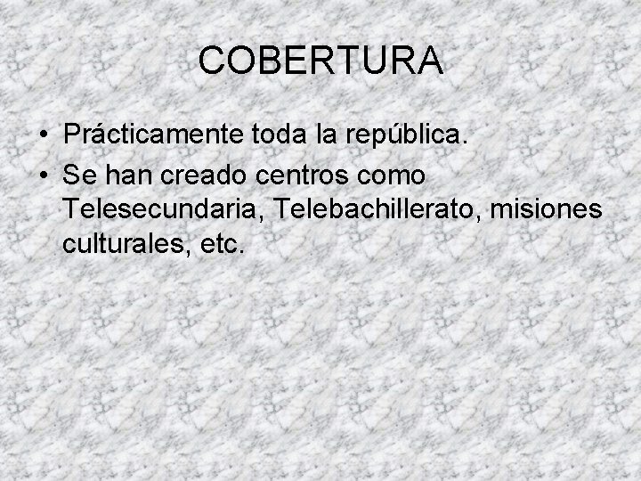 COBERTURA • Prácticamente toda la república. • Se han creado centros como Telesecundaria, Telebachillerato, COBERTURA • Prácticamente toda la república. • Se han creado centros como Telesecundaria, Telebachillerato,
