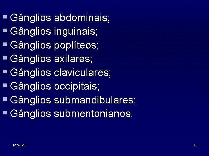 § Gânglios abdominais; § Gânglios inguinais; § Gânglios poplíteos; § Gânglios axilares; § Gânglios