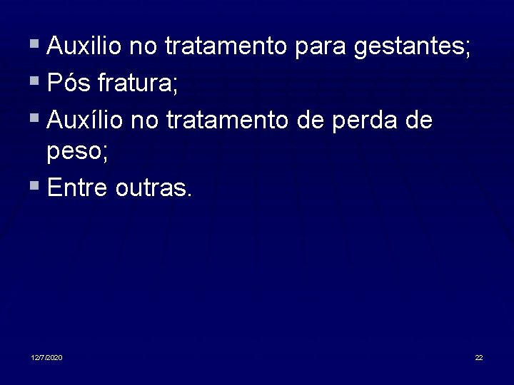 § Auxilio no tratamento para gestantes; § Pós fratura; § Auxílio no tratamento de