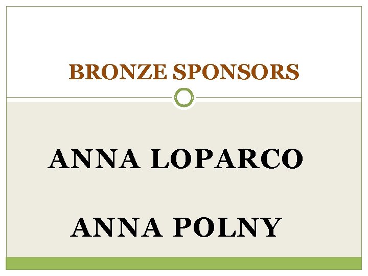 BRONZE SPONSORS ANNA LOPARCO ANNA POLNY 