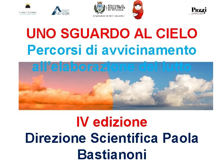 UNO SGUARDO AL CIELO Percorsi di avvicinamento all’elaborazione del lutto IV edizione Direzione Scientifica