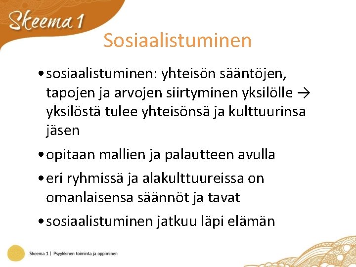 Sosiaalistuminen • sosiaalistuminen: yhteisön sääntöjen, tapojen ja arvojen siirtyminen yksilölle → yksilöstä tulee yhteisönsä