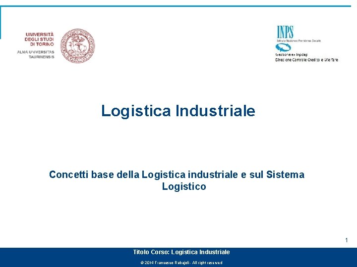 Logistica Industriale Concetti base della Logistica industriale e sul Sistema Logistico 1 Titolo Corso: