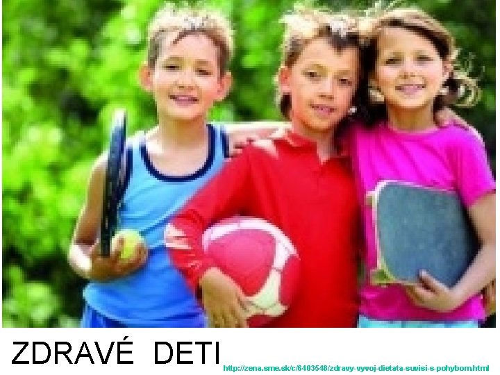 ZDRAVÉ DETI http: //zena. sme. sk/c/6403548/zdravy-vyvoj-dietata-suvisi-s-pohybom. html 