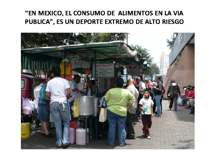 “EN MEXICO, EL CONSUMO DE ALIMENTOS EN LA VIA PUBLICA”, ES UN DEPORTE EXTREMO