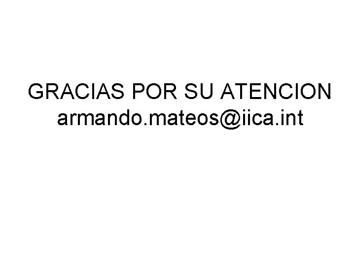GRACIAS POR SU ATENCION armando. mateos@iica. int GRACIAS POR SU ATENCION armando. mateos@iica. int