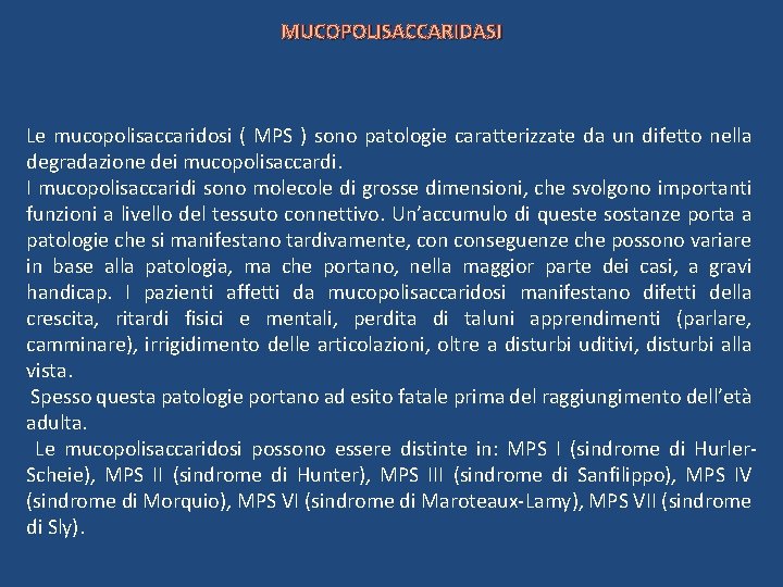 MUCOPOLISACCARIDASI Le mucopolisaccaridosi ( MPS ) sono patologie caratterizzate da un difetto nella degradazione