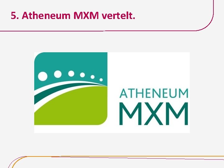 5. Atheneum MXM vertelt. 