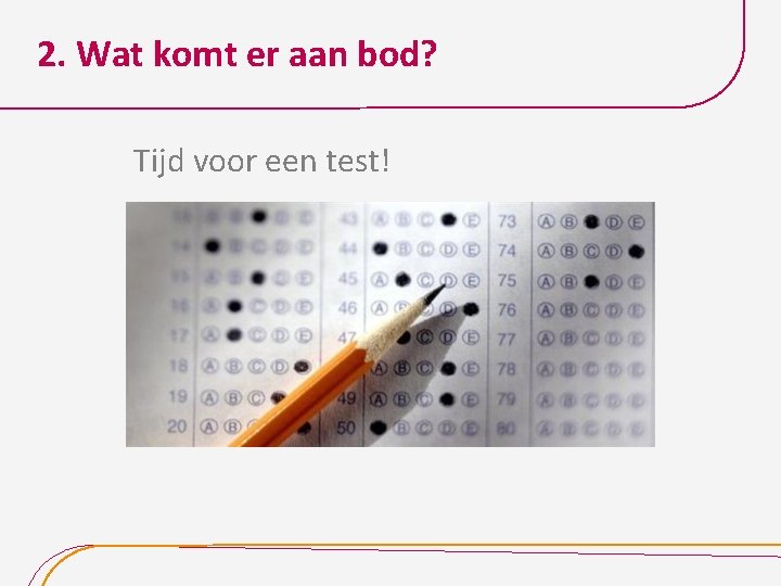 2. Wat komt er aan bod? Tijd voor een test! 
