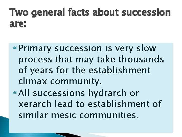 Two general facts about succession are: Primary succession is very slow process that may