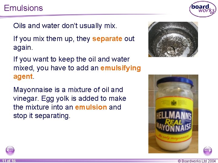Emulsions Oils and water don’t usually mix. If you mix them up, they separate