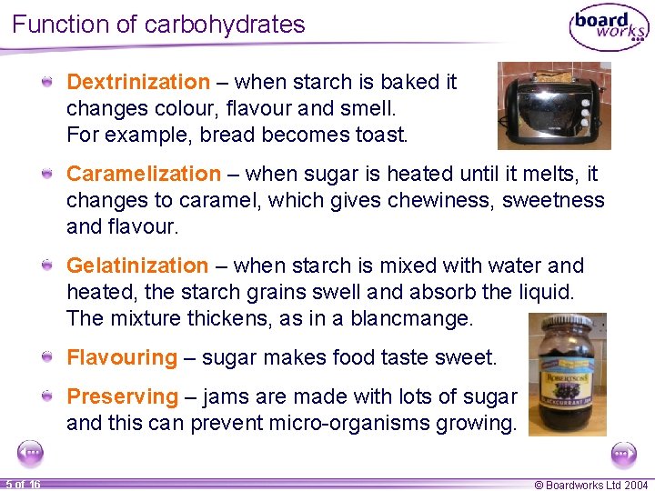 Function of carbohydrates Dextrinization – when starch is baked it changes colour, flavour and
