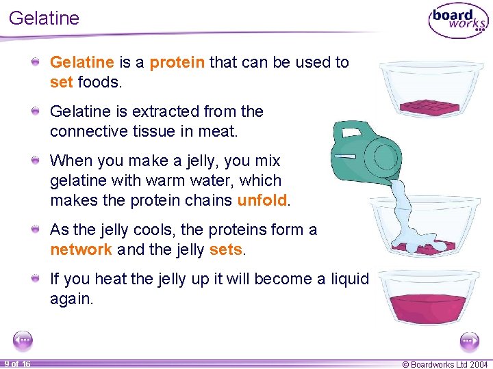 Gelatine is a protein that can be used to set foods. Gelatine is extracted