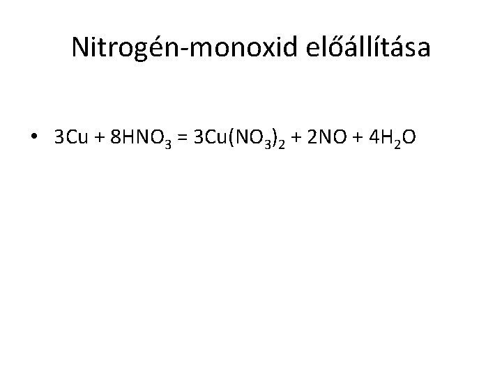 Nitrogén-monoxid előállítása • 3 Cu + 8 HNO 3 = 3 Cu(NO 3)2 +
