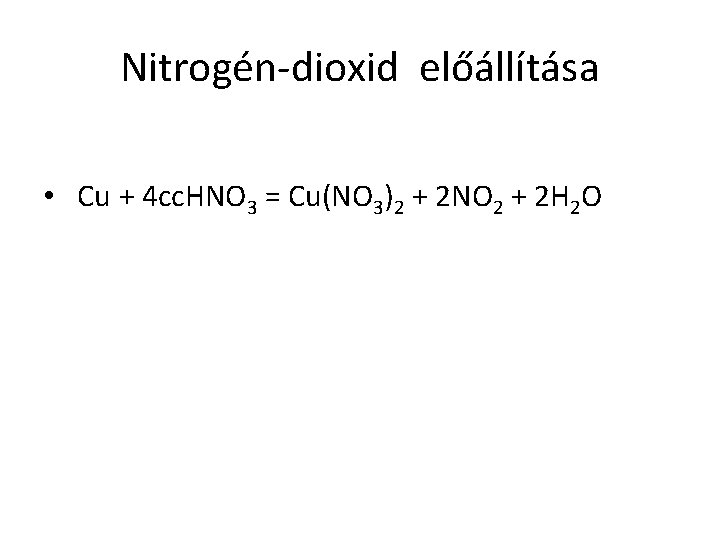 Nitrogén-dioxid előállítása • Cu + 4 cc. HNO 3 = Cu(NO 3)2 + 2