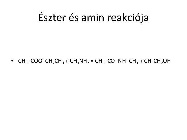 Észter és amin reakciója • CH 3–COO–CH 2 CH 3 + CH 3 NH