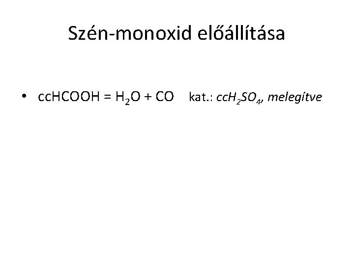 Szén-monoxid előállítása • cc. HCOOH = H 2 O + CO kat. : cc.