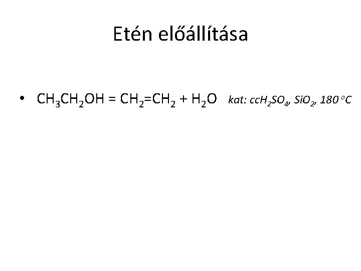 Etén előállítása • CH 3 CH 2 OH = CH 2=CH 2 + H