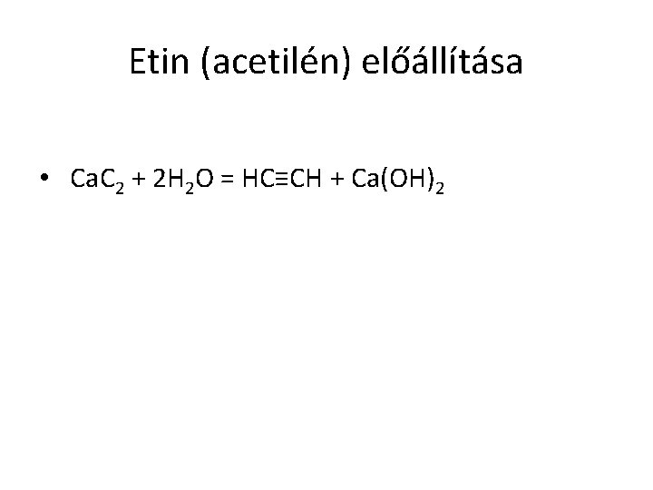 Etin (acetilén) előállítása • Ca. C 2 + 2 H 2 O = HC≡CH