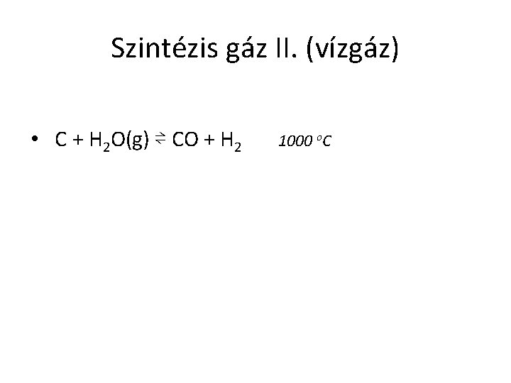 Szintézis gáz II. (vízgáz) • C + H 2 O(g) ⇌ CO + H