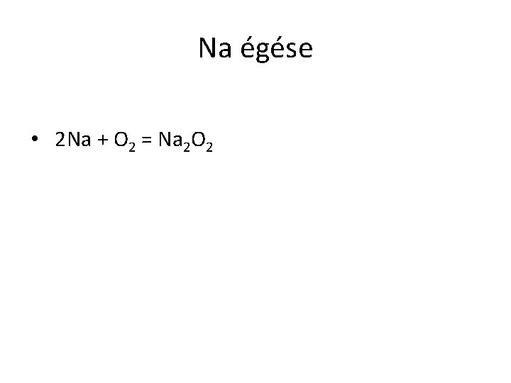 Na égése • 2 Na + O 2 = Na 2 O 2 