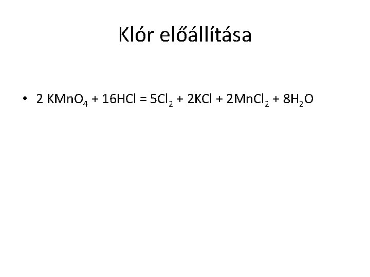 Klór előállítása • 2 KMn. O 4 + 16 HCl = 5 Cl 2