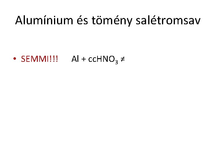 Alumínium és tömény salétromsav • SEMMI!!! Al + cc. HNO 3 ≠ 