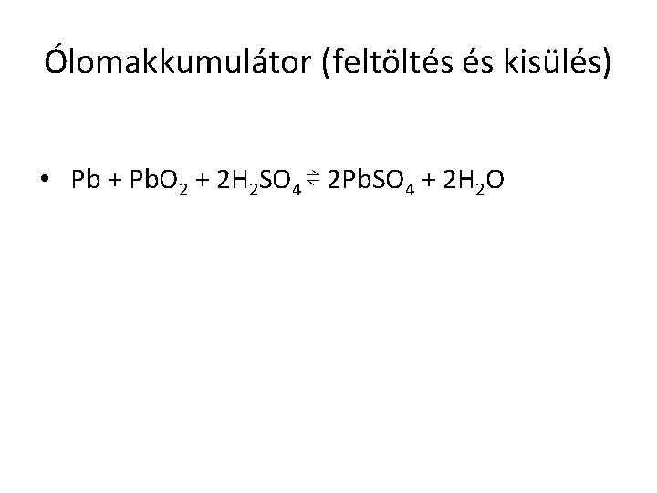 Ólomakkumulátor (feltöltés és kisülés) • Pb + Pb. O 2 + 2 H 2