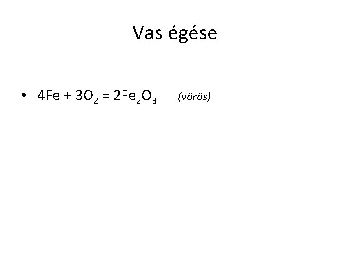 Vas égése • 4 Fe + 3 O 2 = 2 Fe 2 O