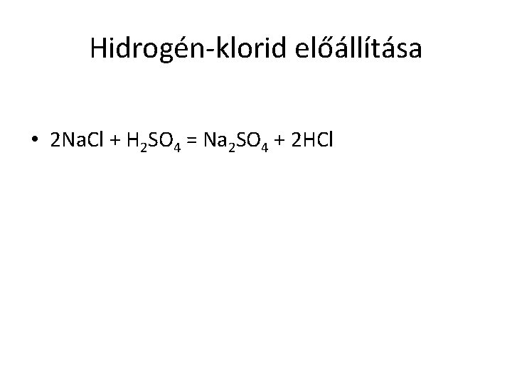 Hidrogén-klorid előállítása • 2 Na. Cl + H 2 SO 4 = Na 2