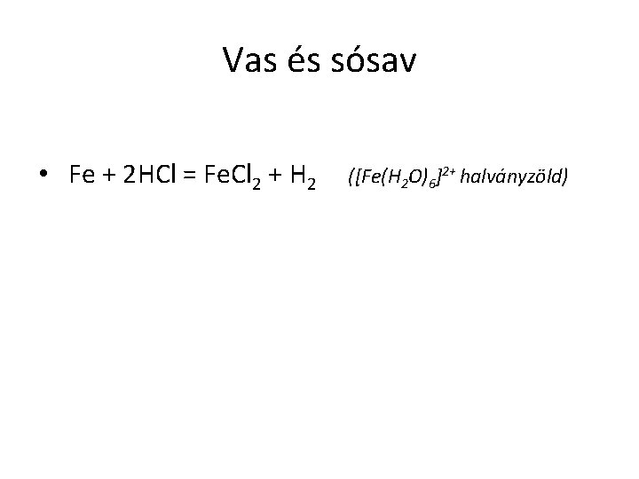 Vas és sósav • Fe + 2 HCl = Fe. Cl 2 + H