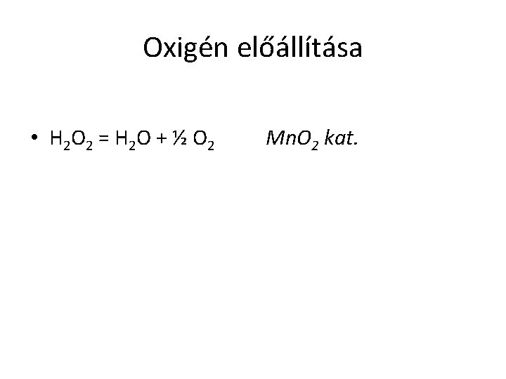 Oxigén előállítása • H 2 O 2 = H 2 O + ½ O