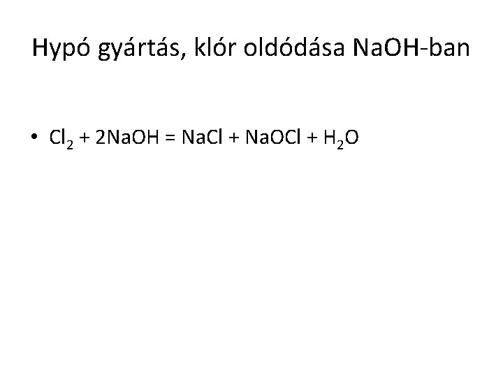 Hypó gyártás, klór oldódása Na. OH-ban • Cl 2 + 2 Na. OH =