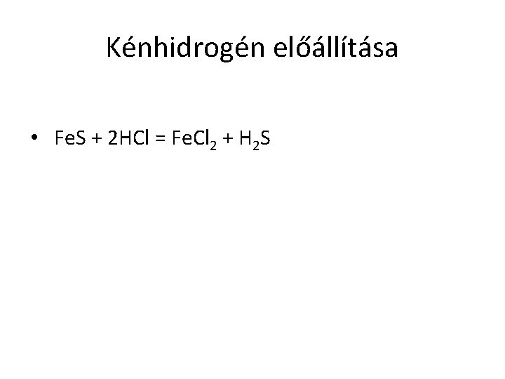 Kénhidrogén előállítása • Fe. S + 2 HCl = Fe. Cl 2 + H