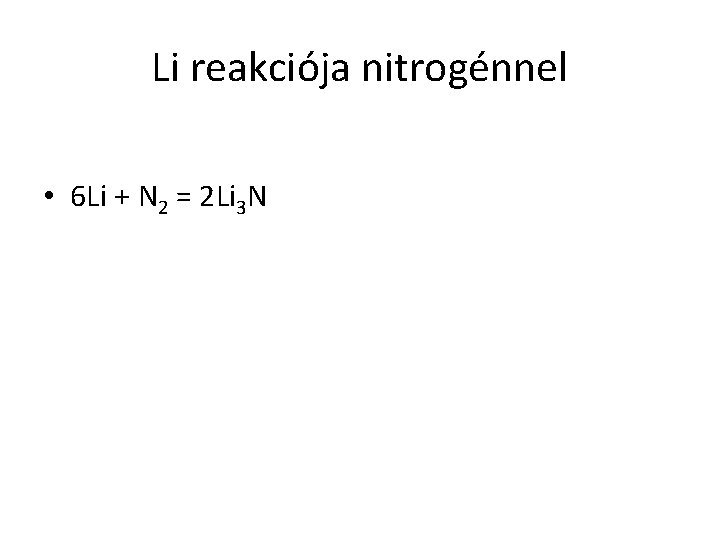 Li reakciója nitrogénnel • 6 Li + N 2 = 2 Li 3 N