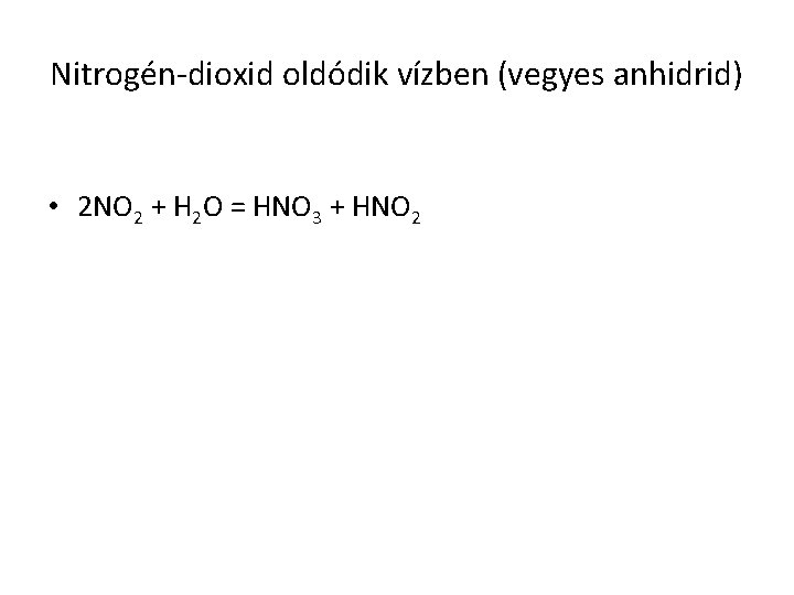 Nitrogén-dioxid oldódik vízben (vegyes anhidrid) • 2 NO 2 + H 2 O =