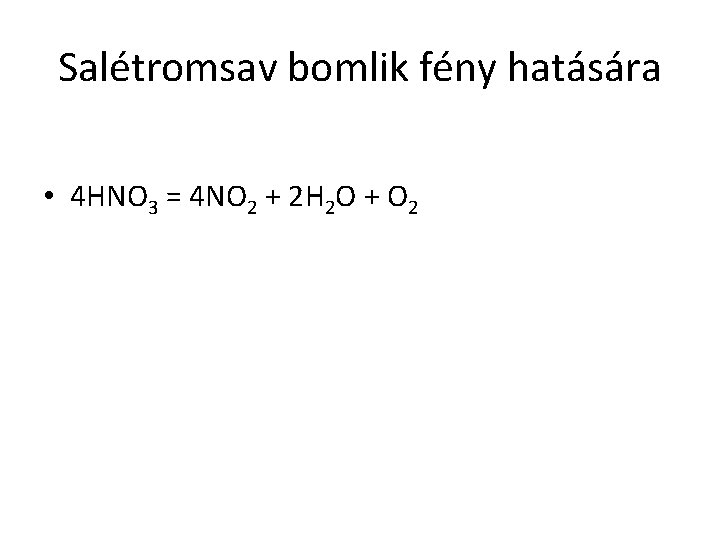 Salétromsav bomlik fény hatására • 4 HNO 3 = 4 NO 2 + 2