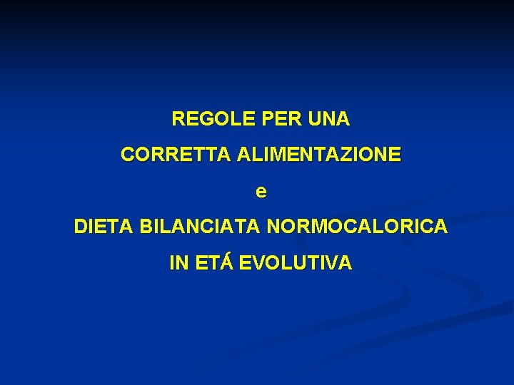 REGOLE PER UNA CORRETTA ALIMENTAZIONE e DIETA BILANCIATA NORMOCALORICA IN ETÁ EVOLUTIVA 
