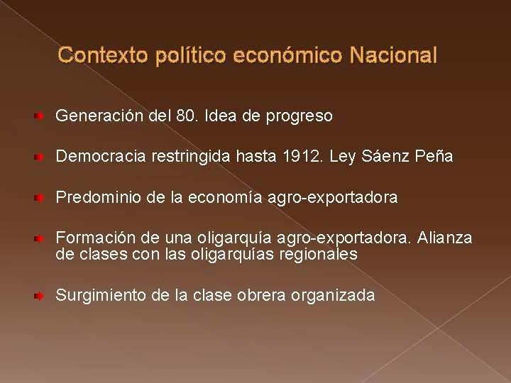 Contexto político económico Nacional Generación del 80. Idea de progreso Democracia restringida hasta 1912.