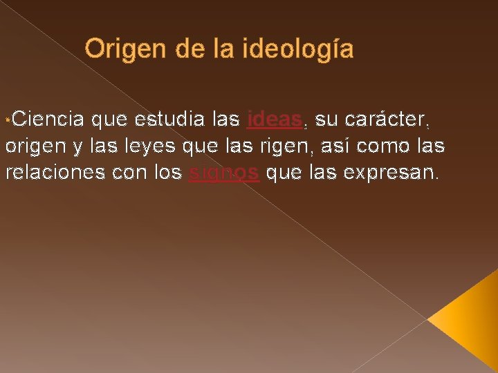 Origen de la ideología • Ciencia que estudia las ideas, su carácter, origen y