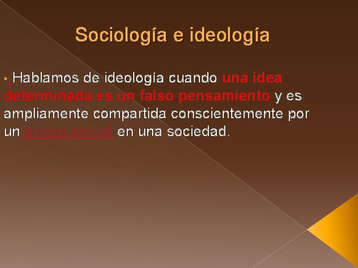 Sociología e ideología • Hablamos de ideología cuando una idea determinada es un falso