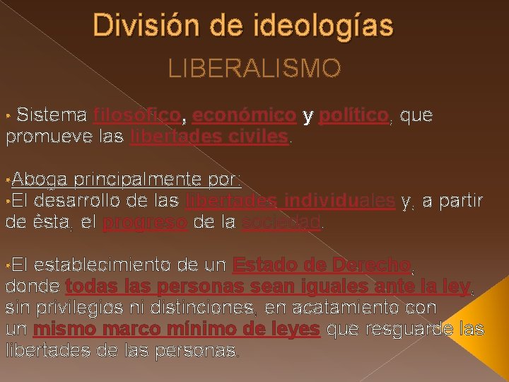 División de ideologías LIBERALISMO • Sistema filosófico, económico y político, que promueve las libertades