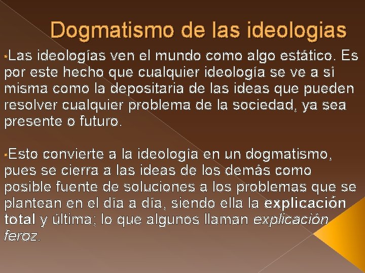 Dogmatismo de las ideologias • Las ideologías ven el mundo como algo estático. Es